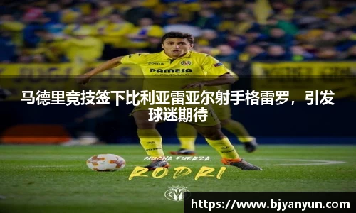 马德里竞技签下比利亚雷亚尔射手格雷罗，引发球迷期待