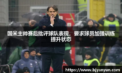 国米主帅赛后批评球队表现，要求球员加强训练提升状态