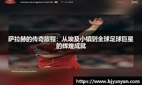 J9萨拉赫的传奇旅程：从埃及小镇到全球足球巨星的辉煌成就